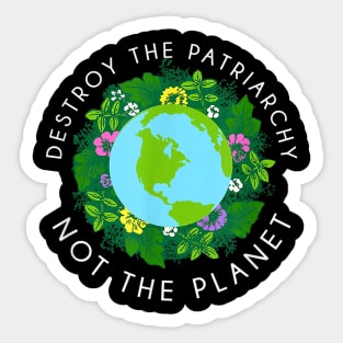 Destroy the patriarchy not the planet Sticker